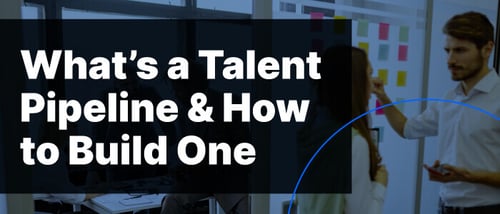 What's a Talent Pipeline? Definitions, Considerations, and How to Build One