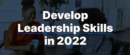 How to Develop Leadership Skills in the Workplace in 2022 and Beyond